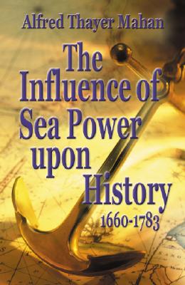 The Influence of Sea Power Upon History, 1660-1783 By Alfred Mahan Cover Image