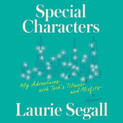 Special Characters: My Adventures with Tech's Titans and Misfits By Laurie Segall, Laurie Segall (Read by) Cover Image