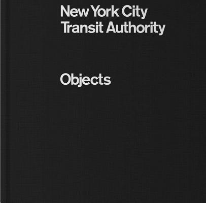 New York City Transit Authority: Objects By Eric Greene (Introduction by), Brian Kelley (Photographer), Brian Kelley (Contribution by) Cover Image