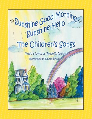 The Children's Songs: Sunshine Good Morning Sunshine Hello By Bruce R. Sanford Cover Image