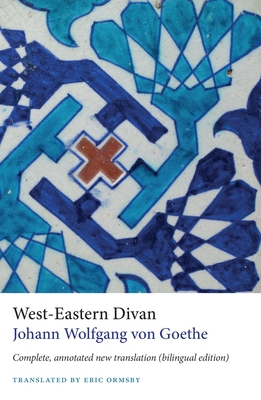 West-Eastern Divan: Complete, annotated new translation (bilingual edition) By Johann Wolfgang von Goethe, Eric Ormsby (Translated by) Cover Image