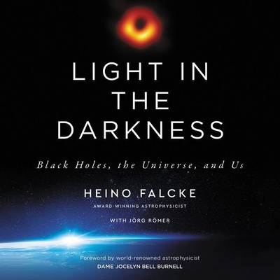 Light in the Darkness: Black Holes, the Universe, and Us By Heino Falcke, Adam Verner (Read by), Marshall Yarbrough (Translator) Cover Image