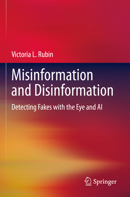 Misinformation and Disinformation: Detecting Fakes with the Eye and AI By Victoria L. Rubin Cover Image