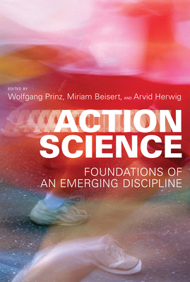Action Science: Foundations of an Emerging Discipline