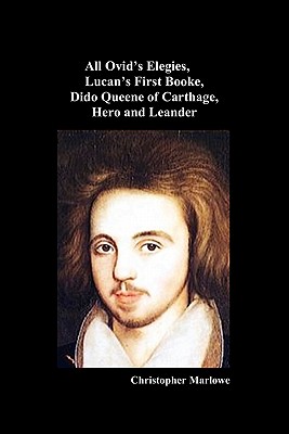 The Complete Works of Christopher Marlowe, Vol . I: All Ovid's Elegies, Lucan's First Booke, Dido Queene of Carthage, Hero and Leander Cover Image