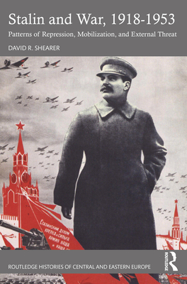 Stalin and War, 1918-1953: Patterns of Repression, Mobilization, and External Threat (Routledge Histories of Central and Eastern Europe) Cover Image