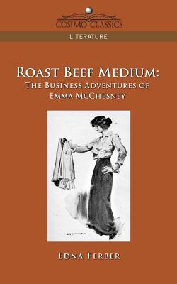 Roast Beef Medium: The Business Adventures of Emma McChesney (Cosimo Classics Literature) By Edna Ferber Cover Image