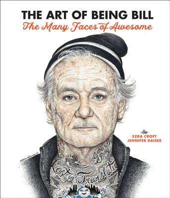 The Art of Being Bill: Bill Murray and the Many Faces of Awesome By Ezra Croft, Jennifer Raiser Cover Image