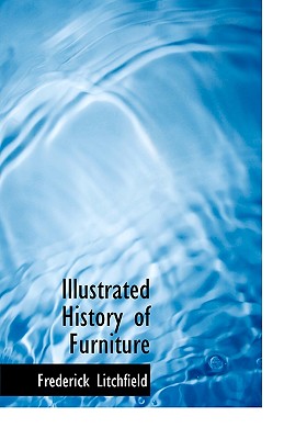 Illustrated History of Furniture By Frederick Litchfield Cover Image