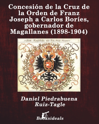 Concesión de la Cruz de la Orden de Franz Joseph a Carlos Boríes, gobernador de Magallanes (1898-1904) Cover Image