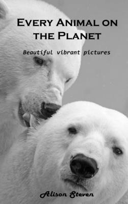 Every Animal on the Planet: Beautiful vibrant pictures (Hardcover) | Hooked Every Animal on the Planet: Beautiful vibrant pictures (Hardcover) | Hooked