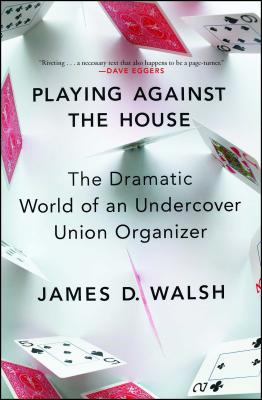 Playing Against the House: The Dramatic World of an Undercover Union Organizer By James D. Walsh Cover Image