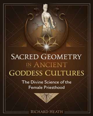 Sacred Geometry in Ancient Goddess Cultures: The Divine Science of the Female Priesthood Cover Image