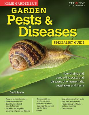 Home Gardener's Garden Pests & Diseases: Identifying and Controlling Pests and Diseases of Ornamentals, Vegetables and Fruits (Specialist Guide)