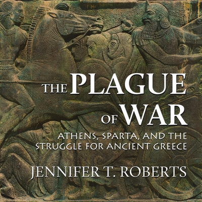 The Plague of War: Athens, Sparta, and the Struggle for Ancient Greece Cover Image