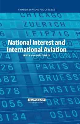 National Interest and International Aviation (Aviation Law and Policy #1) By Erwin Von Den Steinen Cover Image