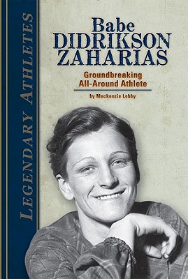 Babe Didrikson Zaharias: Groundbreaking All-Around Athlete: Groundbreaking All-Around Athlete (Legendary Athletes)