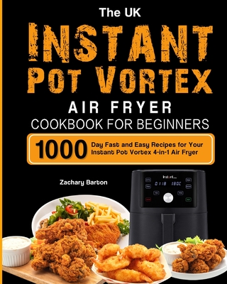 The UK Instant Pot Vortex Air Fryer Cookbook For Beginners: 1000-Day Fast and Easy Recipes for Your Instant Pot Vortex 4-in-1 Air Fryer Cover Image