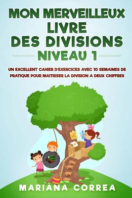 MON MERVEILLEUX LIVRE Des DIVISIONS NIVEAU 1: UN EXCELLENT CAHIER D EXERCICES AVEC 10 SEMAINES DE PRATIQUE POUR MAITRISER LA DIVISION a DEUX CHIFFRES By Mariana Correa Cover Image