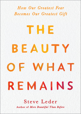 The Beauty of What Remains: How Our Greatest Fear Becomes Our Greatest Gift Cover Image