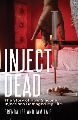 Inject-Dead: The Story of How Silicone Injections Damaged My Life By Brenda Lee, Jamila B Cover Image