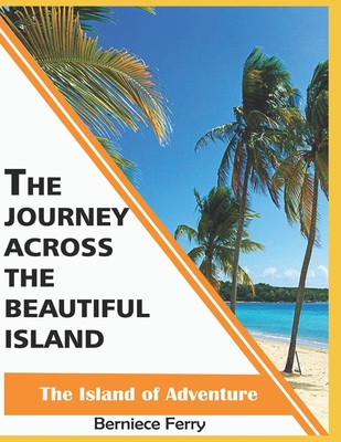 The Journey Across the Beautiful Island.: The Island of Adventure By Berniece Ferry Cover Image