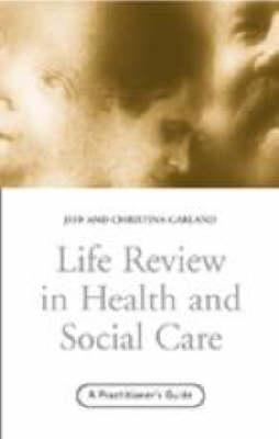 Life Review in Health and Social Care: A Practitioners Guide By Jeff Garland, Christina Garland Cover Image