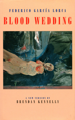 Blood Wedding: Bodas de Sangre By Federico García Lorca, Brendan Kennelly (Translator) Cover Image