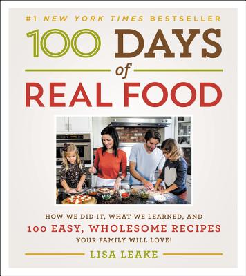 100 Days of Real Food: How We Did It, What We Learned, and 100 Easy, Wholesome Recipes Your Family Will Love (100 Days of Real Food series) Cover Image