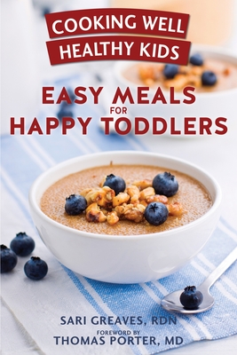 Cooking Well Healthy Kids: Easy Meals for Happy Toddlers: Over 100 Recipes to Please Little Taste Buds By Sari Greaves, RDN, Thomas Porter, MD (Foreword by) Cover Image