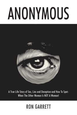 Anonymous: A True Life Story of Sex, Lies and Deception and How to Spot: When the Other Woman is NOT a Woman! Cover Image