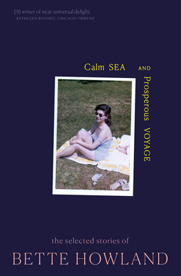 Calm Sea and Prosperous Voyage: The Selected Stories of Bette Howland By Bette Howland, Honor Moore (Afterword by) Cover Image