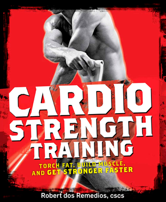 Cardio Strength Training: Torch Fat, Build Muscle, and Get Stronger Faster Cover Image