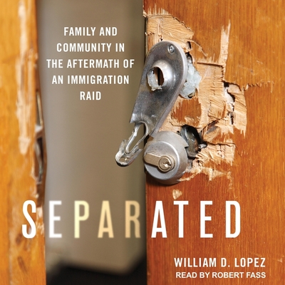 Separated Lib/E: Family and Community in the Aftermath of an Immigration Raid By Robert Fass (Read by), William D. Lopez, Jacob Soboroff Cover Image