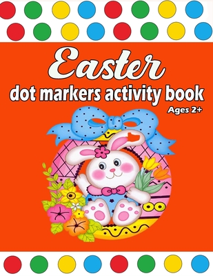 Easter Dot Markers Activity Book Ages 2+: Do a dot page a day Easy Guided  BIG DOTS Gift For Kids Ages 1-3, 2-4, 3-5, Baby, Toddler,  Kids Activity  (Paperback)
