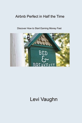 Airbnb Perfect in Half the Time: Discover How to Start Earning Money Fast Cover Image
