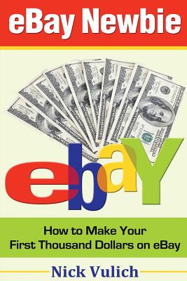 eBay Newbie: How to Make Your First Thousand Dollars on eBay Cover Image