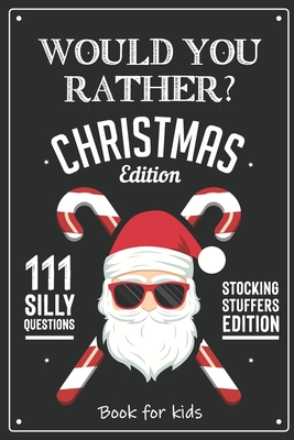 Would you Rather? Christmas Edition: Christmas & Winter Edition - Fun, Hilarious, Ridiculous and Challenging Questions for Kids, Teens and the Whole F