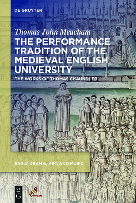 The Performance Tradition of the Medieval English University: The Works of Thomas Chaundler (Early Drama) Cover Image