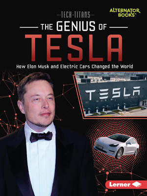 The Genius of Tesla: How Elon Musk and Electric Cars Changed the World (Tech Titans (Alternator Books (R)))
