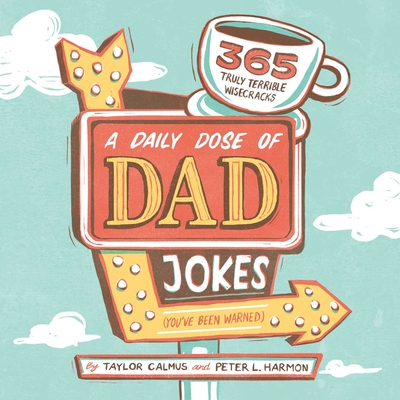 A Daily Dose of Dad Jokes: 365 Truly Terrible Wisecracks (You've Been Warned) By Taylor Calmus, Peter L. Harmon Cover Image