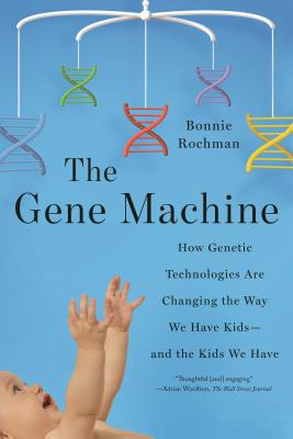 The Gene Machine: How Genetic Technologies Are Changing the Way We Have Kids--and the Kids We Have By Bonnie Rochman Cover Image