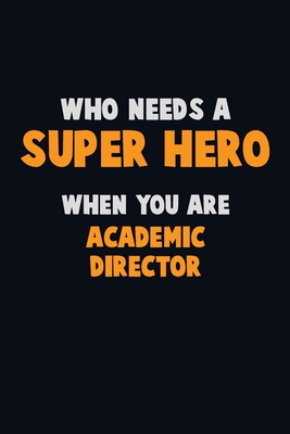 Who Need A SUPER HERO, When You Are Academic Director: 6X9 Career Pride 120 pages Writing Notebooks By Emma Loren Cover Image