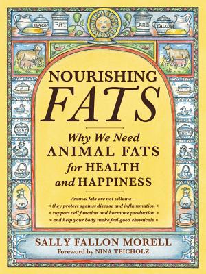 Nourishing Fats: Why We Need Animal Fats for Health and Happiness By Sally Fallon Morell Cover Image