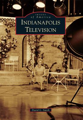 Indianapolis Television (Images of America (Arcadia Publishing)) By David L. Smith Cover Image