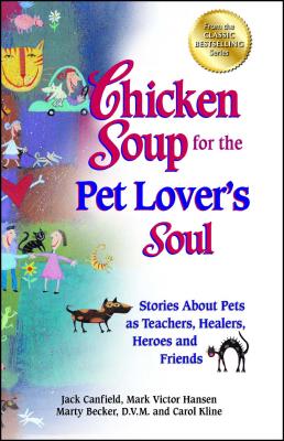 Chicken Soup for the Pet Lover's Soul: Stories About Pets as Teachers, Healers, Heroes and Friends