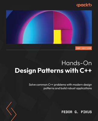 Hands-On Design Patterns with C++ - Second Edition: Solve common C++ problems with modern design patterns and build robust applications Cover Image