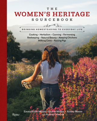 The Women's Heritage Sourcebook: Bringing Homesteading to Everyday Life By Ashley Moore, Lauren Malloy, Emma Rollin Moore, Audria Culaciati Cover Image