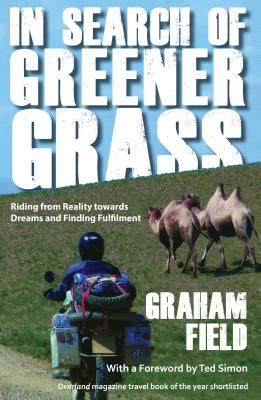 In Search of Greener Grass: Riding from Reality Towards Dreams and Finding Fulfilment By Graham Field Cover Image