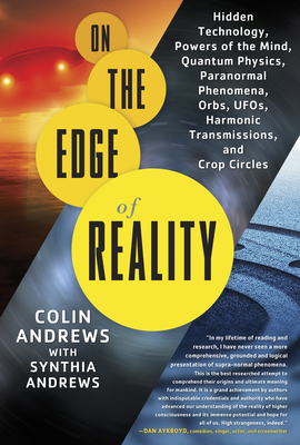On the Edge of Reality: Hidden Technology, Powers of the Mind, Quantum Physics, Paranormal Phenomena, Orbs, UFOs, Harmonic Transmissions, and Crop Circles By Colin Andrews, Synthia Andrews Cover Image